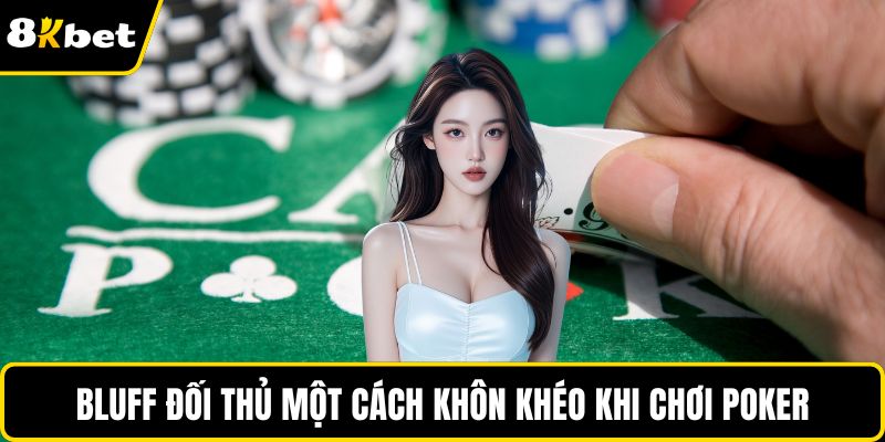 Bluff đối thủ một cách khôn khéo khi chơi Poker