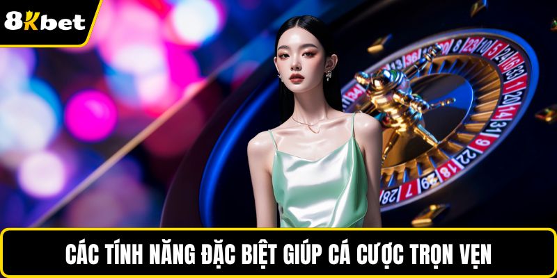 Các tính năng đặc biệt giúp cá cược trọn vẹn