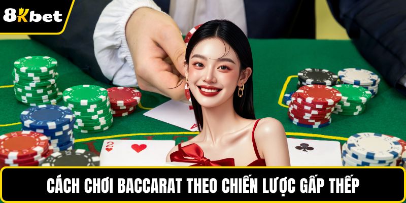 Cách chơi baccarat theo chiến lược gấp thếp