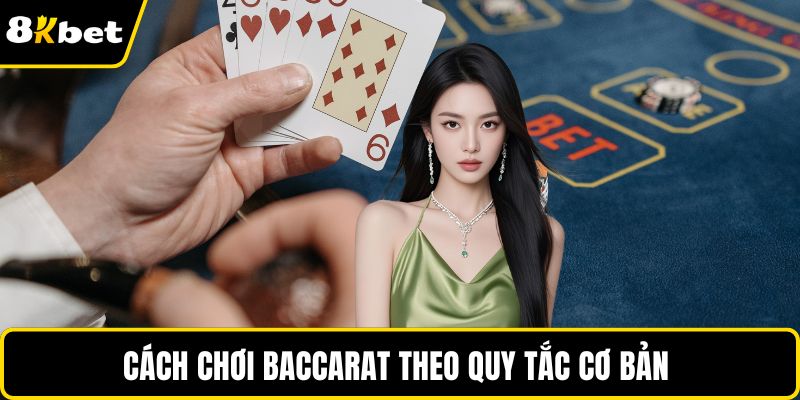 Cách chơi baccarat theo quy tắc cơ bản 