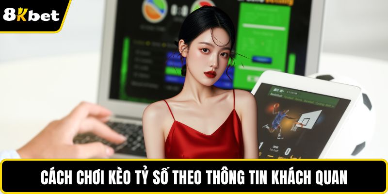 Cách chơi kèo tỷ số theo thông tin khách quan
