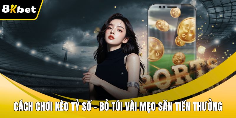 Cách chơi kèo tỷ số