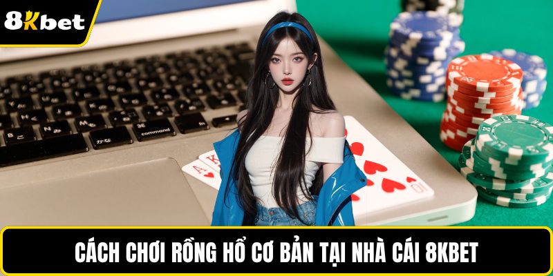 Cách chơi Rồng Hổ cơ bản tại nhà cái 8KBET