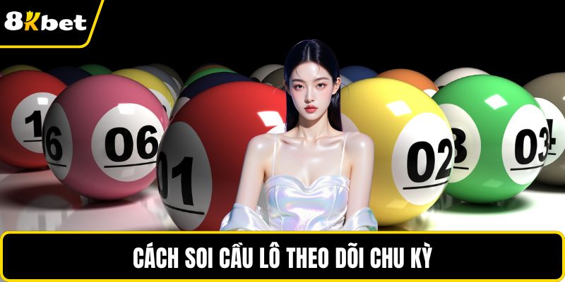 Cách soi cầu lô theo dõi chu kỳ