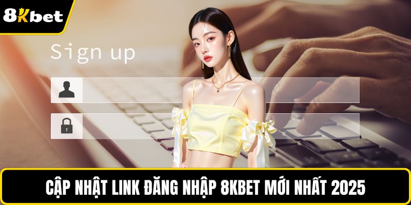 Cập nhật link đăng nhập 8KBET mới nhất 2025