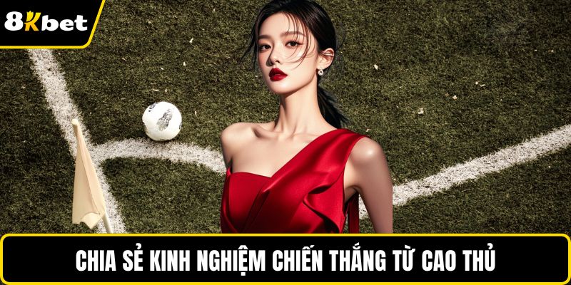 Chia sẻ kinh nghiệm chiến thắng từ cao thủ