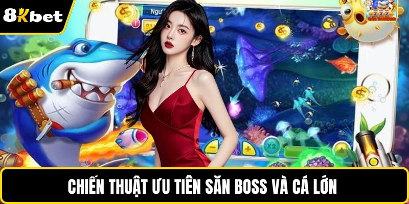 Chiến thuật ưu tiên săn Boss và cá lớn