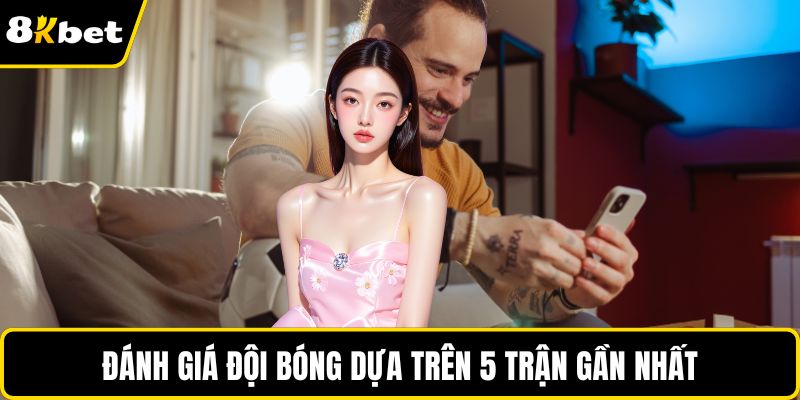 Đánh giá đội bóng dựa trên 5 trận gần nhất