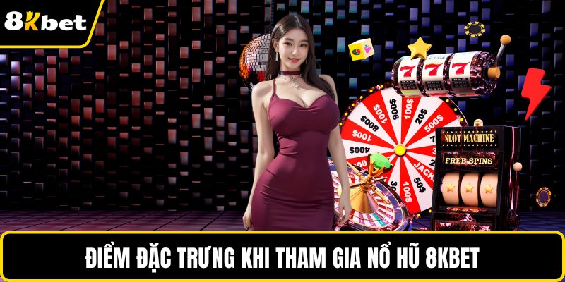 Điểm đặc trưng khi tham gia nổ hũ 8KBET