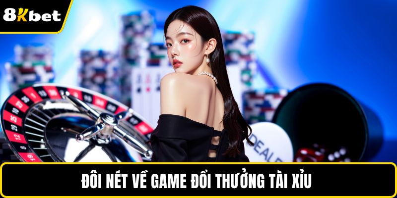 Đôi nét về game đổi thưởng tài xỉu