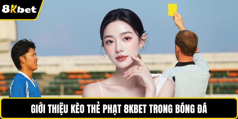 Giới thiệu kèo thẻ phạt 8KBET trong bóng đá
