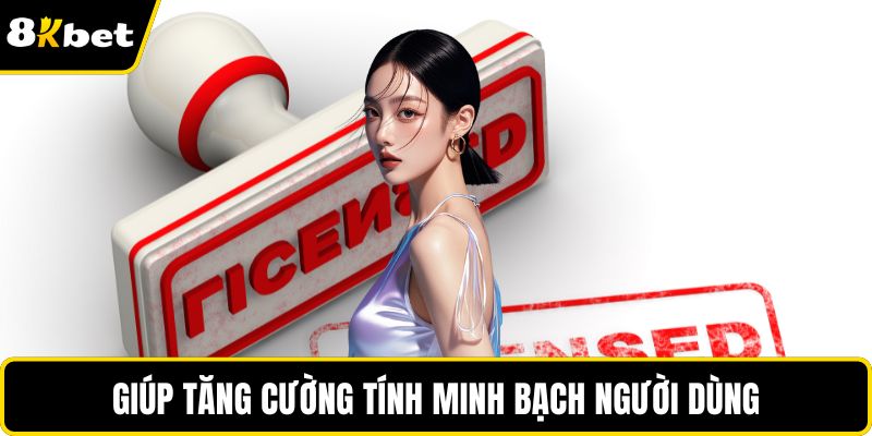 Giúp tăng cường tính minh bạch người dùng