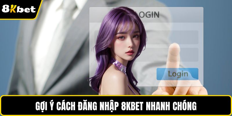 Gợi ý cách đăng nhập 8KBET nhanh chóng