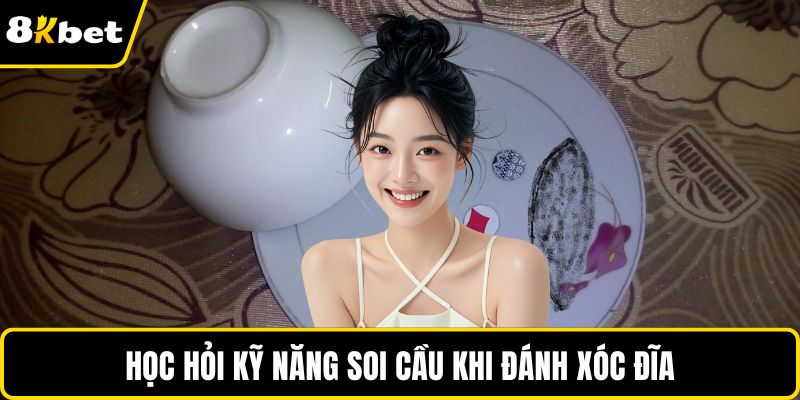 Học hỏi kỹ năng soi cầu khi đánh xóc đĩa