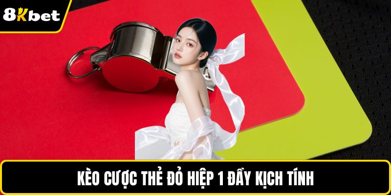 Kèo cược thẻ đỏ hiệp 1 đầy kịch tính
