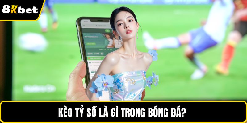 Kèo tỷ số là gì trong bóng đá?