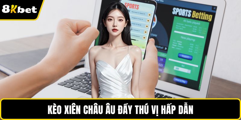 Kèo xiên châu Âu đầy thú vị hấp dẫn