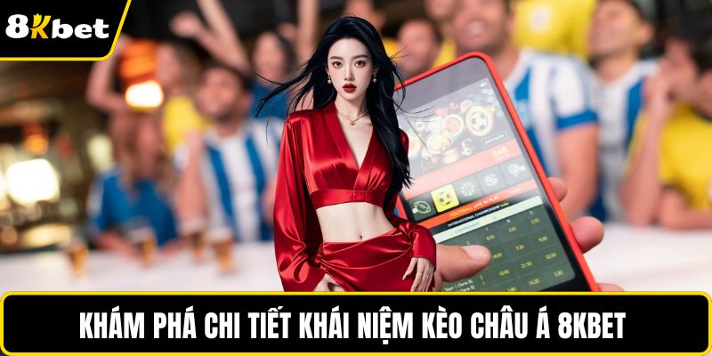 Khám phá chi tiết khái niệm kèo châu á 8KBET