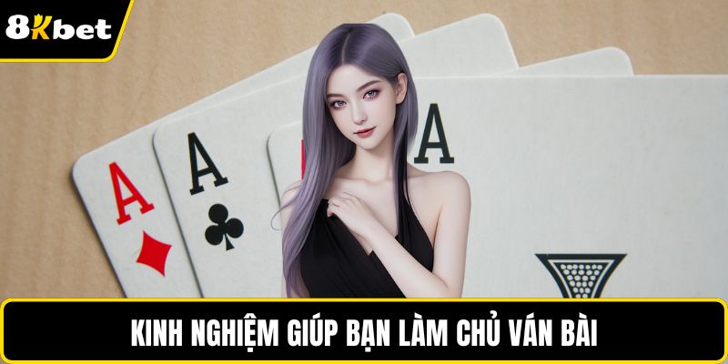 Kinh nghiệm giúp bạn làm chủ ván bài