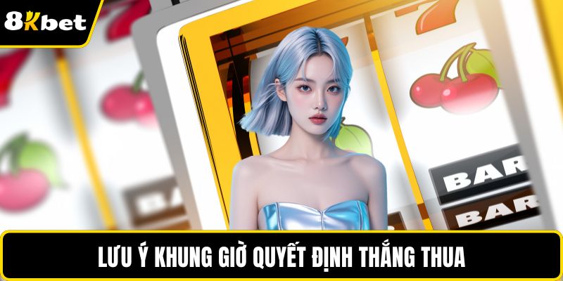 Lưu ý khung giờ quyết định thắng thua