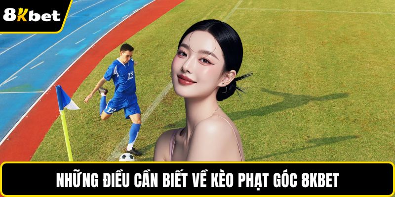 Những điều cần biết về kèo phạt góc 8KBET