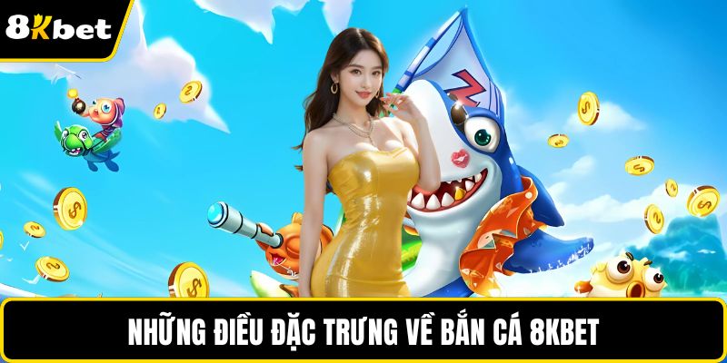 Những điều đặc trưng về bắn cá 8KBET