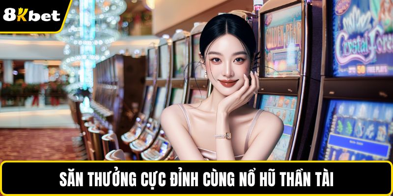 Săn thưởng cực đỉnh cùng nổ hũ thần tài