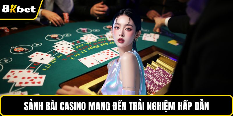 Sảnh bài casino mang đến trải nghiệm hấp dẫn