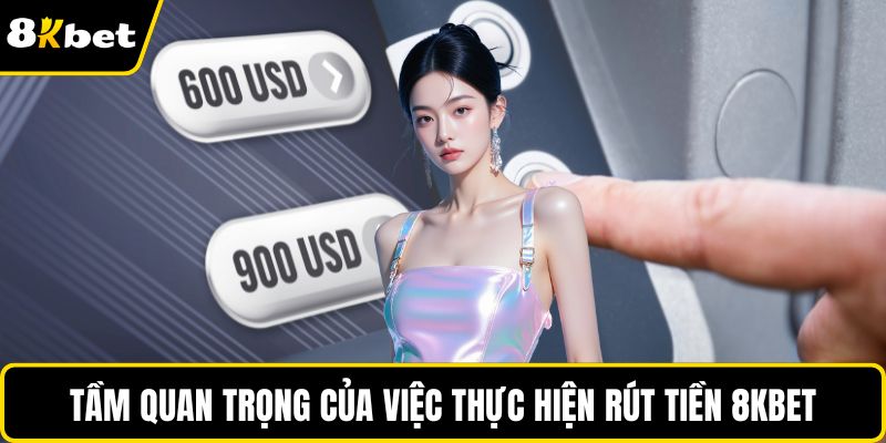 Tầm quan trọng của việc thực hiện rút tiền 8KBET