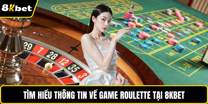 Tìm hiểu thông tin về game Roulette tại 8KBET