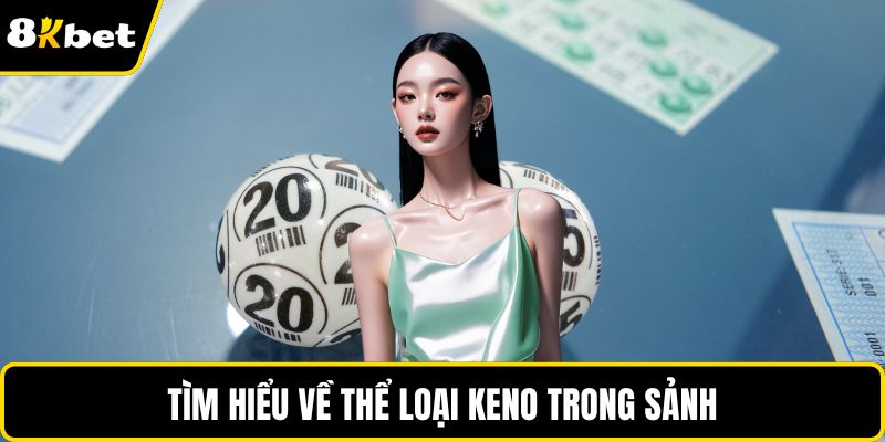 Tìm hiểu về thể loại keno trong sảnh