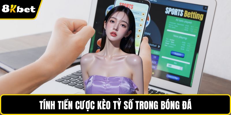 Tính tiền cược kèo tỷ số trong bóng đá
