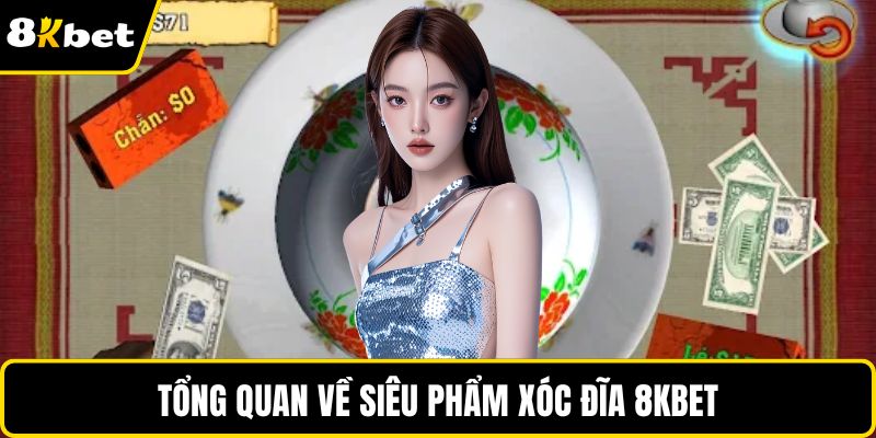 Tổng quan về siêu phẩm xóc đĩa 8KBET
