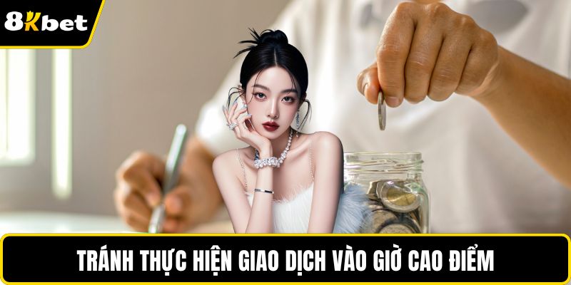 Tránh thực hiện giao dịch vào giờ cao điểm