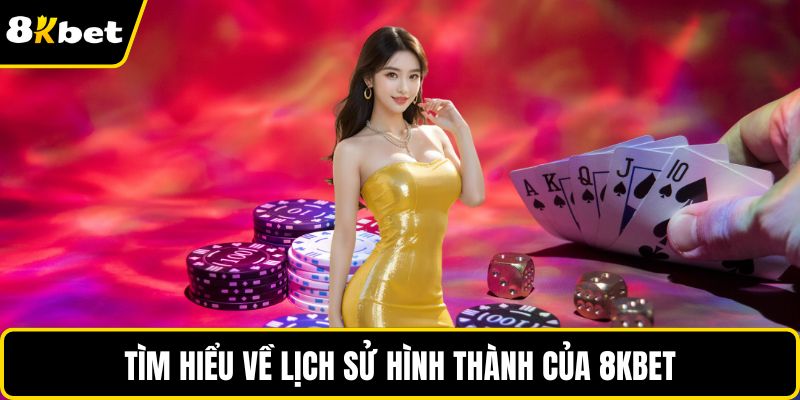 Tìm hiểu về lịch sử hình thành của 8KBET