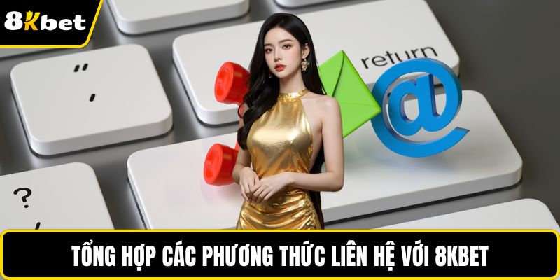 Tổng hợp các phương thức liên hệ với 8KBET